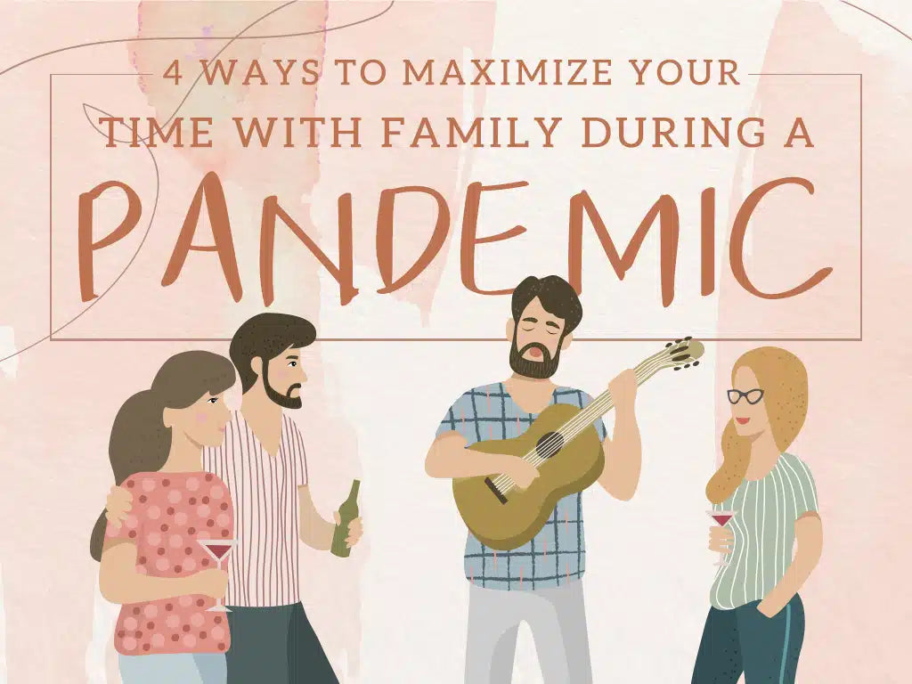 4 Ways to Maximize Your Time with Family During a Pandemic