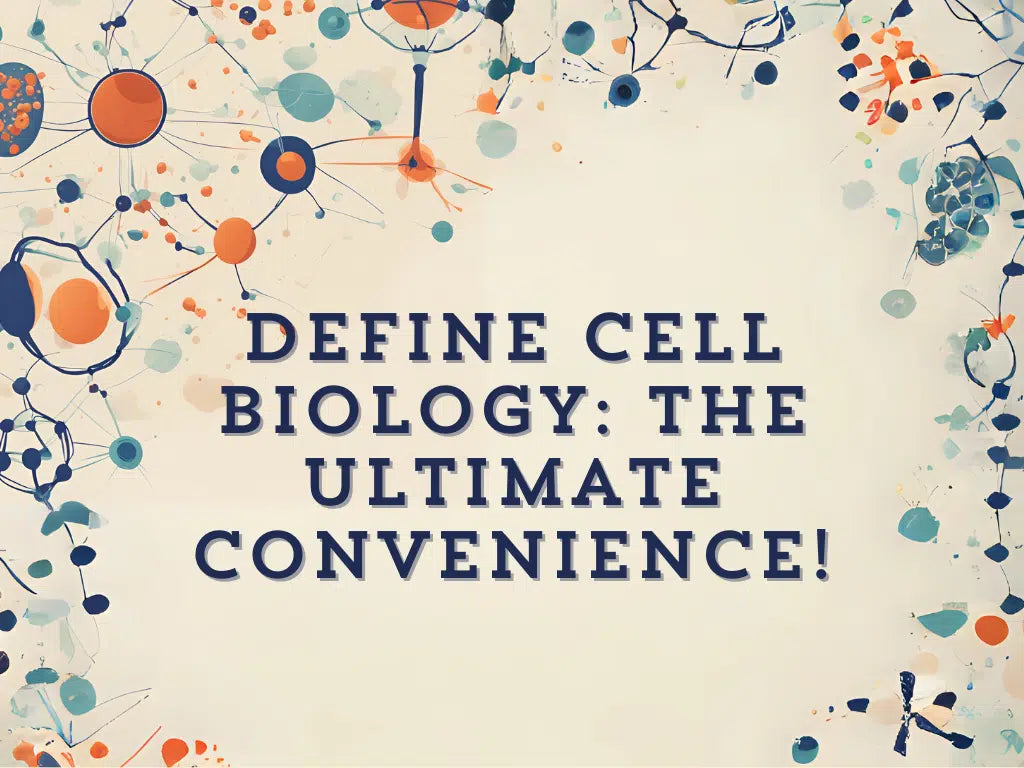 Define Cell Biology: the Ultimate Convenience!